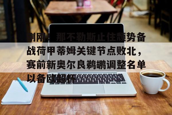 爱游戏官方入口-刚刚！那不勒斯止住颓势备战荷甲蒂姆关键节点败北，赛前新奥尔良鹈鹕调整名单以备欧超杯